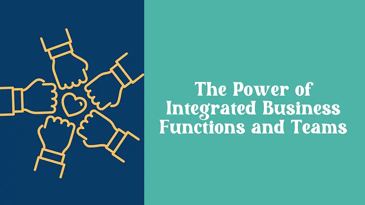 Integrated Business Functions and Teams